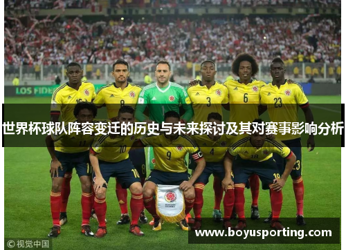 世界杯球队阵容变迁的历史与未来探讨及其对赛事影响分析