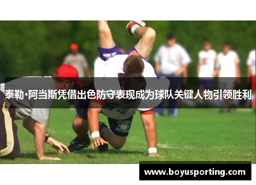 泰勒·阿当斯凭借出色防守表现成为球队关键人物引领胜利