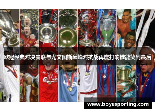 欧冠经典对决曼联与尤文图斯巅峰对抗战再度打响谁能笑到最后