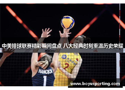 中美排球联赛精彩瞬间盘点 八大经典时刻重温历史荣耀