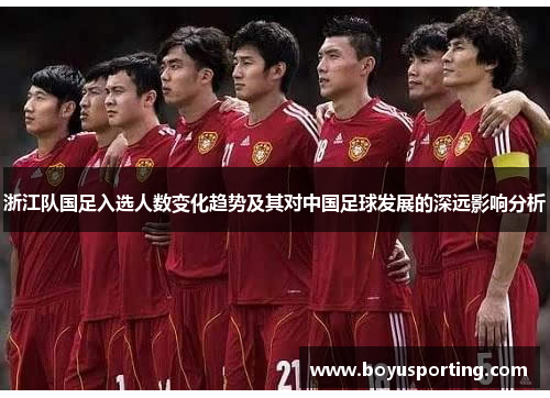 浙江队国足入选人数变化趋势及其对中国足球发展的深远影响分析