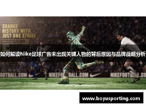 如何解读Nike足球广告未出现关键人物的背后原因与品牌战略分析