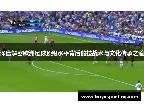 深度解密欧洲足球顶级水平背后的技战术与文化传承之道